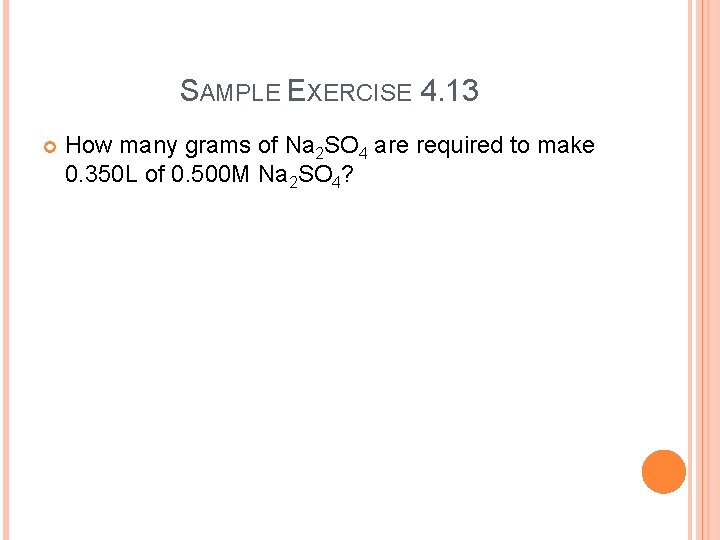 SAMPLE EXERCISE 4. 13 How many grams of Na 2 SO 4 are required