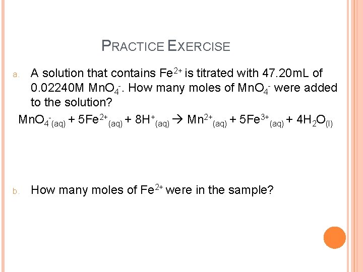 PRACTICE EXERCISE A solution that contains Fe 2+ is titrated with 47. 20 m.