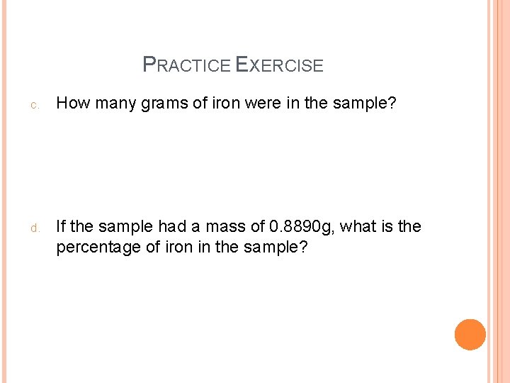 PRACTICE EXERCISE c. How many grams of iron were in the sample? d. If