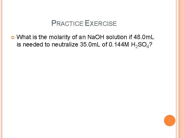 PRACTICE EXERCISE What is the molarity of an Na. OH solution if 48. 0