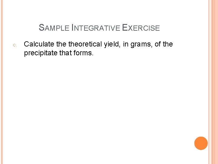 SAMPLE INTEGRATIVE EXERCISE c. Calculate theoretical yield, in grams, of the precipitate that forms.