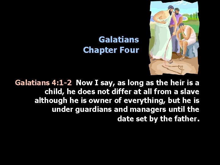 Galatians Chapter Four Galatians 4: 1 -2 Now I say, as long as the