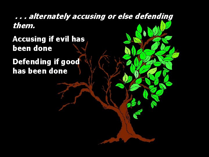 . . . alternately accusing or else defending them. Accusing if evil has been