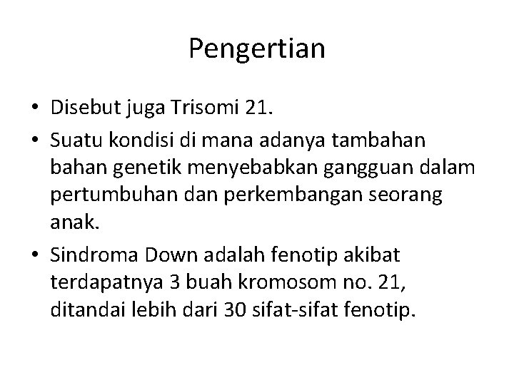 Pengertian • Disebut juga Trisomi 21. • Suatu kondisi di mana adanya tambahan genetik