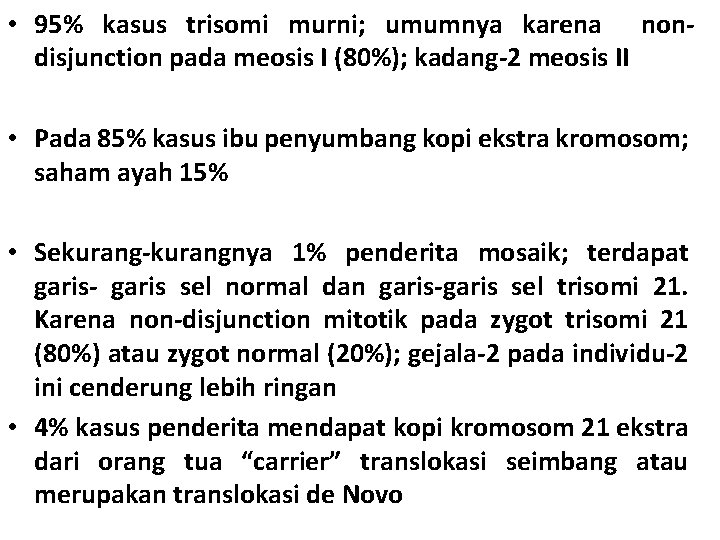  • 95% kasus trisomi murni; umumnya karena nondisjunction pada meosis I (80%); kadang-2