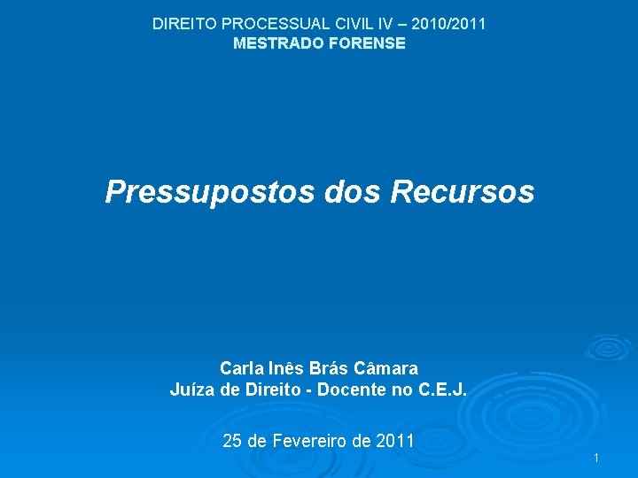 DIREITO PROCESSUAL CIVIL IV – 2010/2011 MESTRADO FORENSE Pressupostos dos Recursos Carla Inês Brás