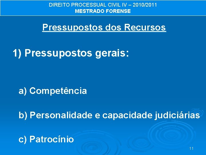 DIREITO PROCESSUAL CIVIL IV – 2010/2011 MESTRADO FORENSE Pressupostos dos Recursos 1) Pressupostos gerais:
