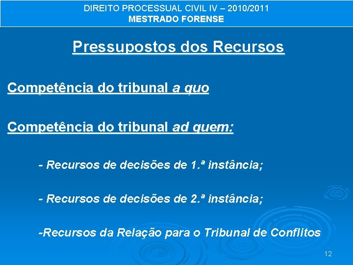 DIREITO PROCESSUAL CIVIL IV – 2010/2011 MESTRADO FORENSE Pressupostos dos Recursos Competência do tribunal