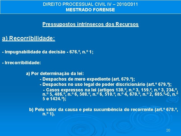 DIREITO PROCESSUAL CIVIL IV – 2010/2011 MESTRADO FORENSE Pressupostos intrínsecos dos Recursos a) Recorribilidade: