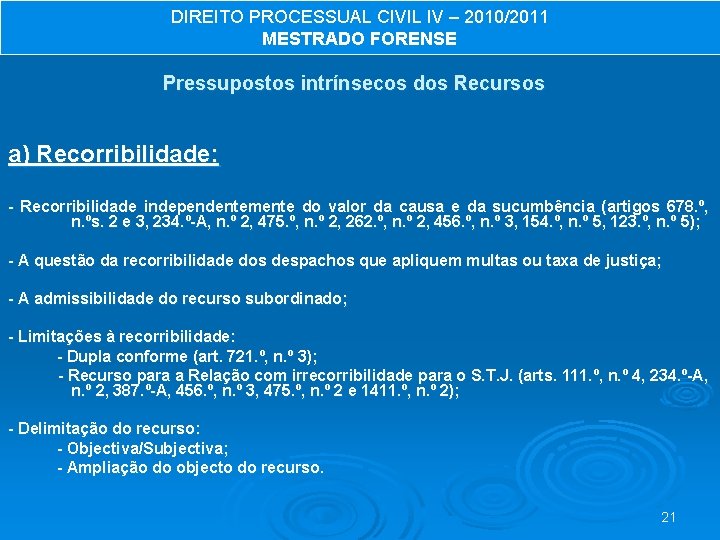 DIREITO PROCESSUAL CIVIL IV – 2010/2011 MESTRADO FORENSE Pressupostos intrínsecos dos Recursos a) Recorribilidade: