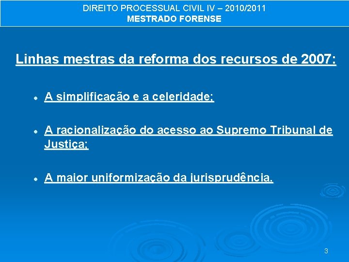 DIREITO PROCESSUAL CIVIL IV – 2010/2011 MESTRADO FORENSE Linhas mestras da reforma dos recursos