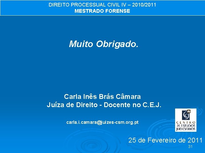 DIREITO PROCESSUAL CIVIL IV – 2010/2011 MESTRADO FORENSE Muito Obrigado. Carla Inês Brás Câmara