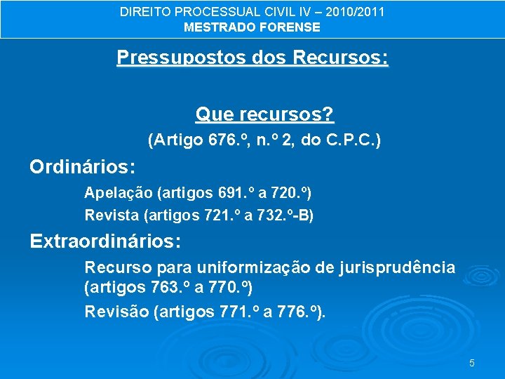 DIREITO PROCESSUAL CIVIL IV – 2010/2011 MESTRADO FORENSE Pressupostos dos Recursos: Que recursos? (Artigo