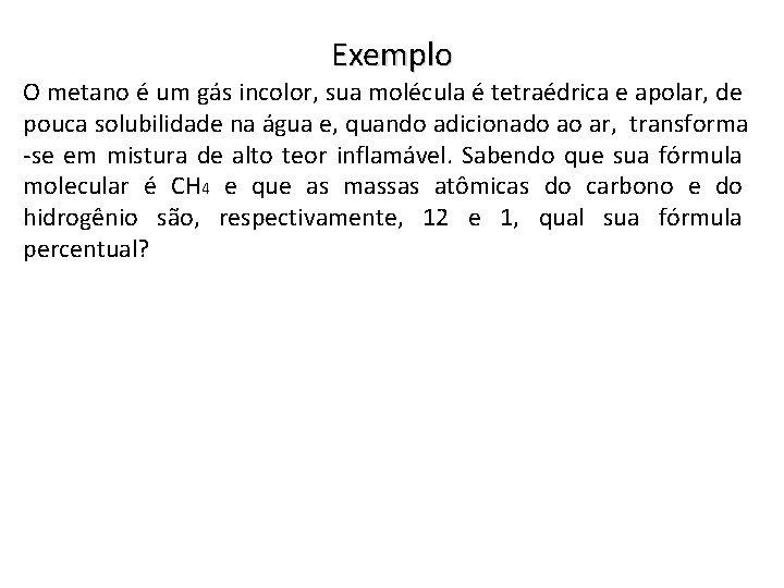 Exemplo O metano é um gás incolor, sua molécula é tetraédrica e apolar, de