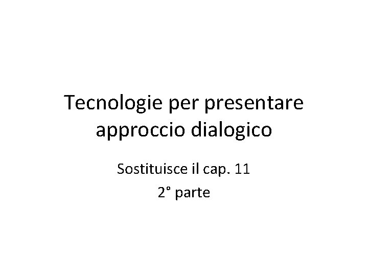 Tecnologie per presentare approccio dialogico Sostituisce il cap. 11 2° parte 