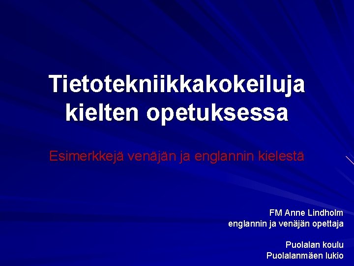 Tietotekniikkakokeiluja kielten opetuksessa Esimerkkejä venäjän ja englannin kielestä FM Anne Lindholm englannin ja venäjän