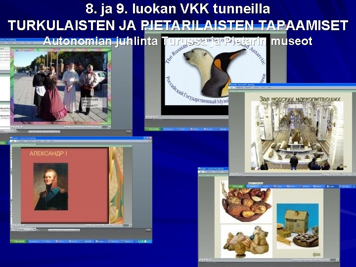 8. ja 9. luokan VKK tunneilla TURKULAISTEN JA PIETARILAISTEN TAPAAMISET Autonomian juhlinta Turussa ja