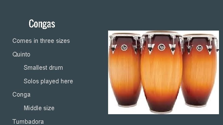 Congas Comes in three sizes Quinto Smallest drum Solos played here Conga Middle size