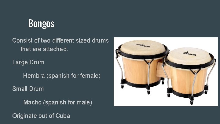 Bongos Consist of two different sized drums that are attached. Large Drum Hembra (spanish