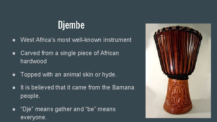 Djembe ● West Africa’s most well-known instrument ● Carved from a single piece of