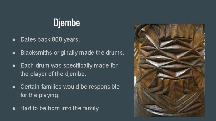 Djembe ● Dates back 800 years. ● Blacksmiths originally made the drums. ● Each