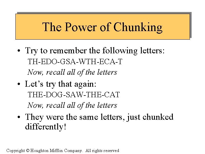The Power of Chunking • Try to remember the following letters: TH-EDO-GSA-WTH-ECA-T Now, recall