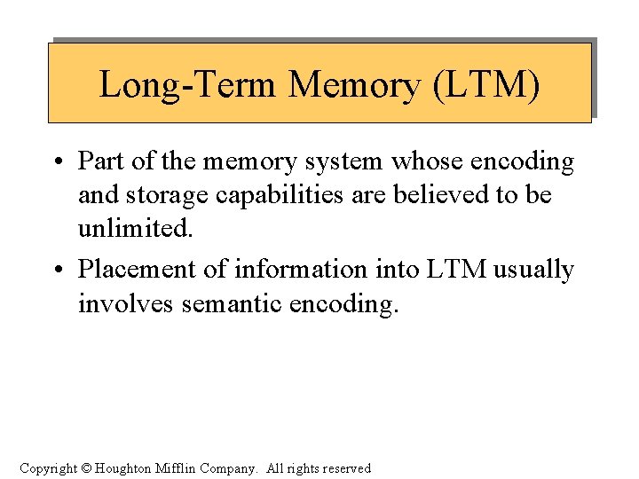 Long-Term Memory (LTM) • Part of the memory system whose encoding and storage capabilities
