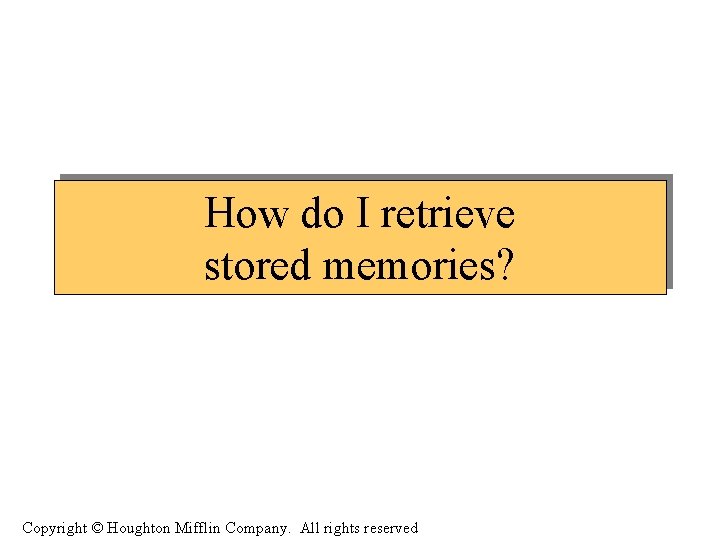 How do I retrieve stored memories? Copyright © Houghton Mifflin Company. All rights reserved