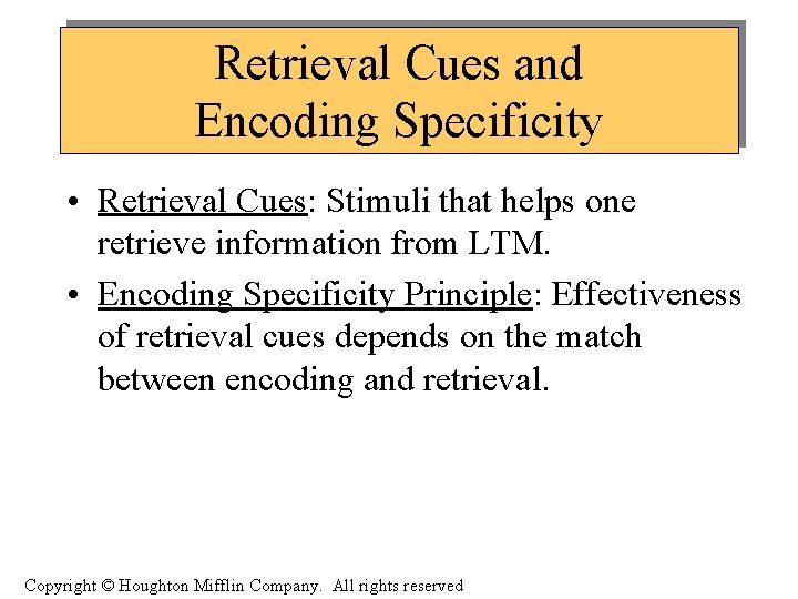 Retrieval Cues and Encoding Specificity • Retrieval Cues: Stimuli that helps one retrieve information
