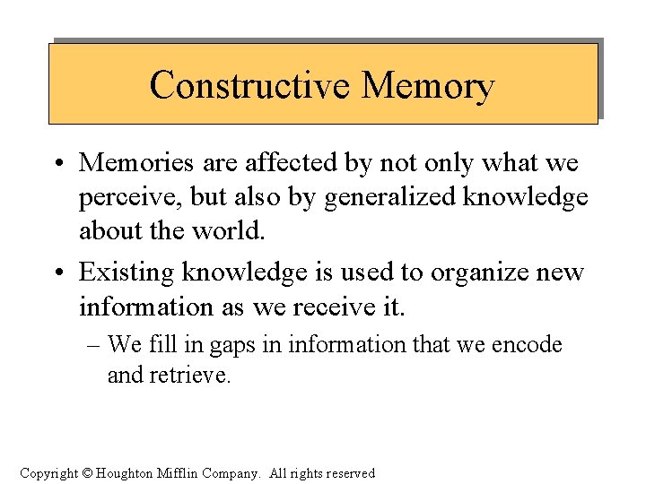 Constructive Memory • Memories are affected by not only what we perceive, but also