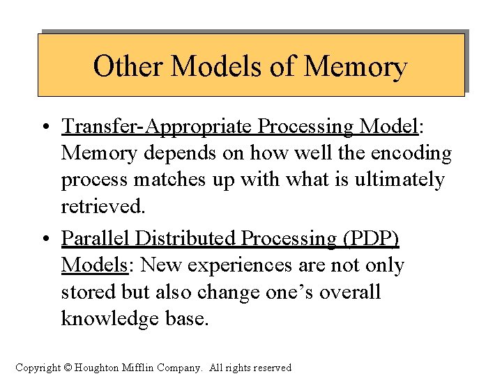 Other Models of Memory • Transfer-Appropriate Processing Model: Memory depends on how well the