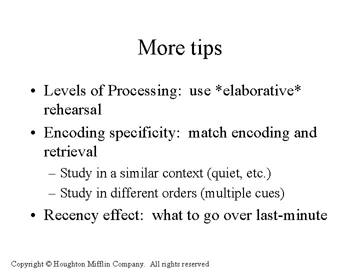 More tips • Levels of Processing: use *elaborative* rehearsal • Encoding specificity: match encoding