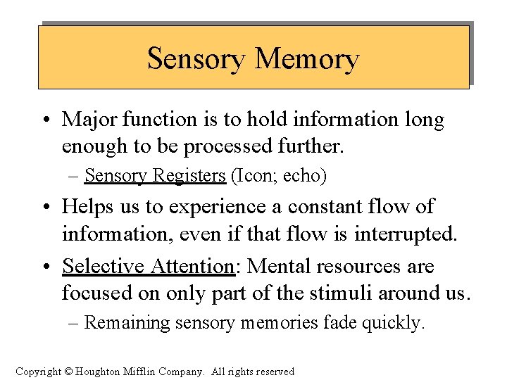 Sensory Memory • Major function is to hold information long enough to be processed