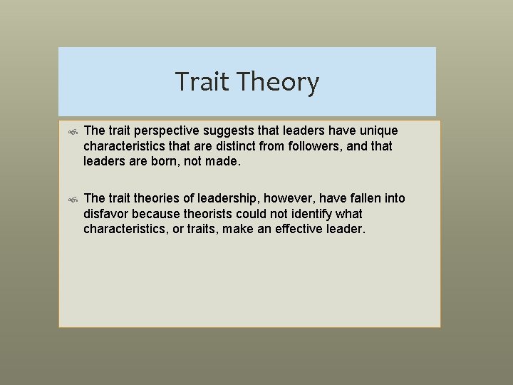 Trait Theory The trait perspective suggests that leaders have unique characteristics that are distinct