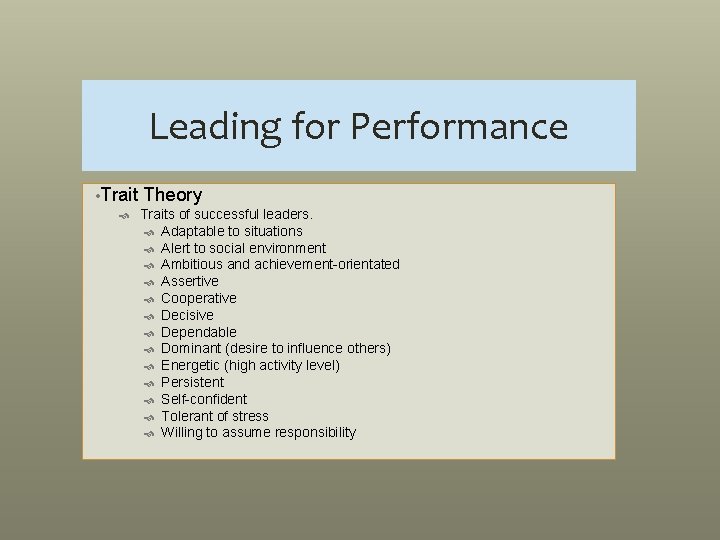 Leading for Performance • Trait Theory Traits of successful leaders. Adaptable to situations Alert