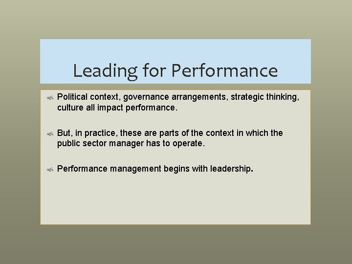 Leading for Performance Political context, governance arrangements, strategic thinking, culture all impact performance. But,