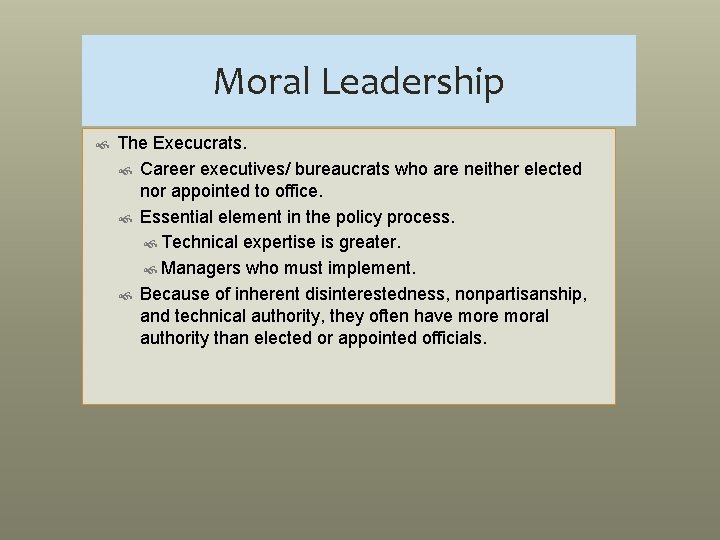 Moral Leadership The Execucrats. Career executives/ bureaucrats who are neither elected nor appointed to