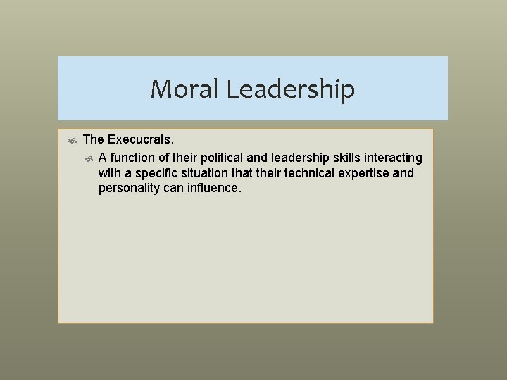 Moral Leadership The Execucrats. A function of their political and leadership skills interacting with