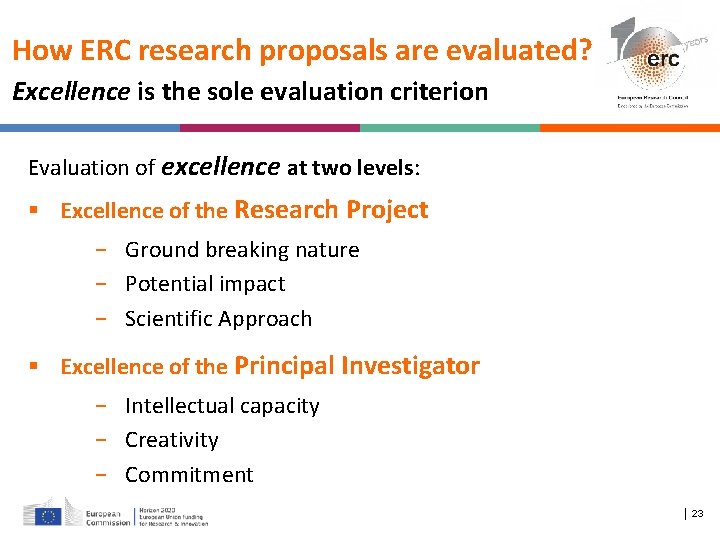 How ERC research proposals are evaluated? Excellence is the sole evaluation criterion Evaluation of