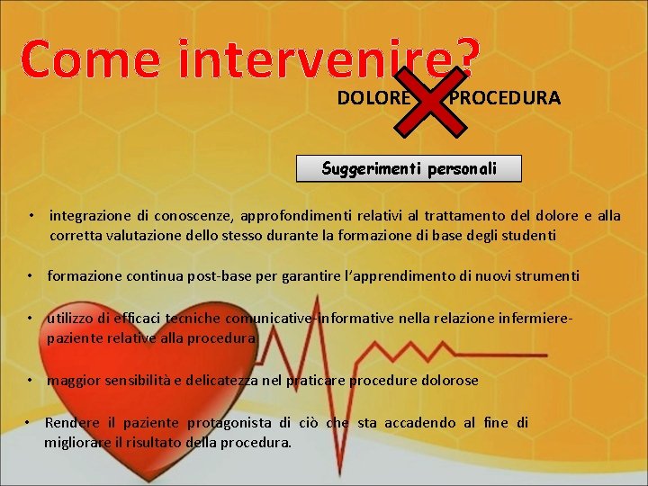 Come intervenire? DOLORE DA PROCEDURA Suggerimenti personali • integrazione di conoscenze, approfondimenti relativi al