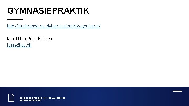 GYMNASIEPRAKTIK http: //studerende. au. dk/karriere/praktik-gymlaerer/ Mail til Ida Ravn Eriksen Idare@au. dk 2 SCHOOL