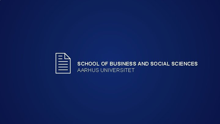 2 SCHOOL OF BUSINESS AND SOCIAL SCIENCES AARHUS UNIVERSITET 