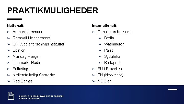 PRAKTIKMULIGHEDER Nationalt: Internationalt: ➤ Aarhus Kommune ➤ Rambøll Management ➤ Berlin ➤ SFI (Socialforskningsinstituttet)