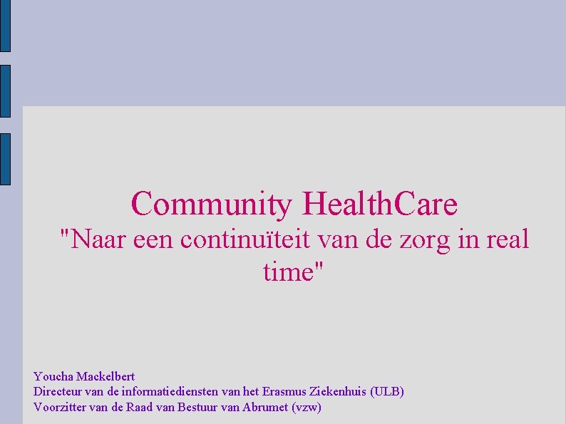Community Health. Care "Naar een continuïteit van de zorg in real time" Youcha Mackelbert