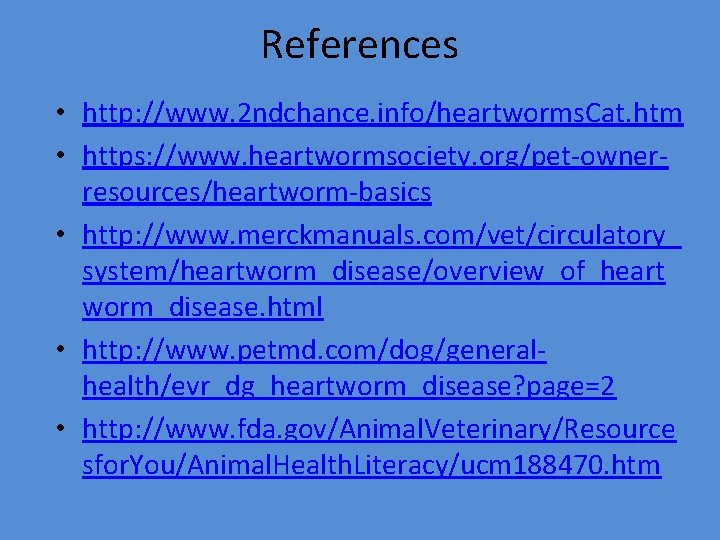 References • http: //www. 2 ndchance. info/heartworms. Cat. htm • https: //www. heartwormsociety. org/pet-ownerresources/heartworm-basics
