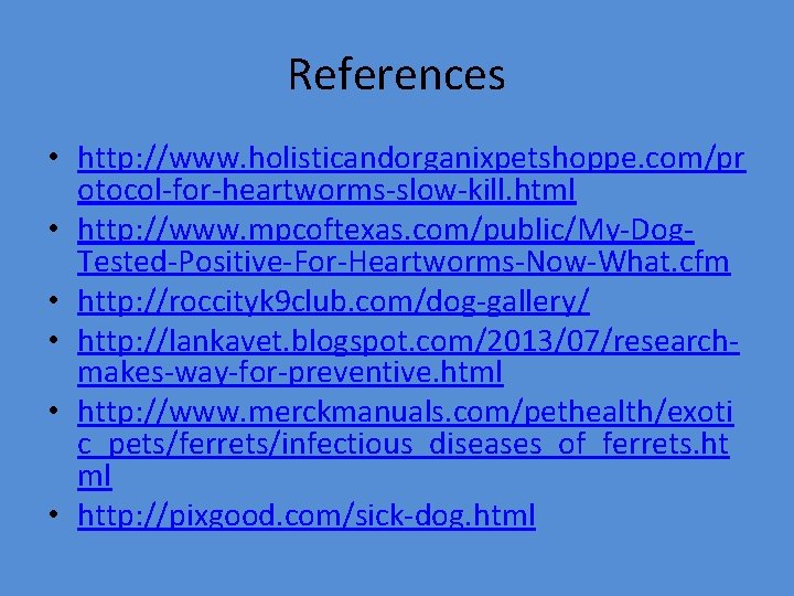 References • http: //www. holisticandorganixpetshoppe. com/pr otocol-for-heartworms-slow-kill. html • http: //www. mpcoftexas. com/public/My-Dog. Tested-Positive-For-Heartworms-Now-What.