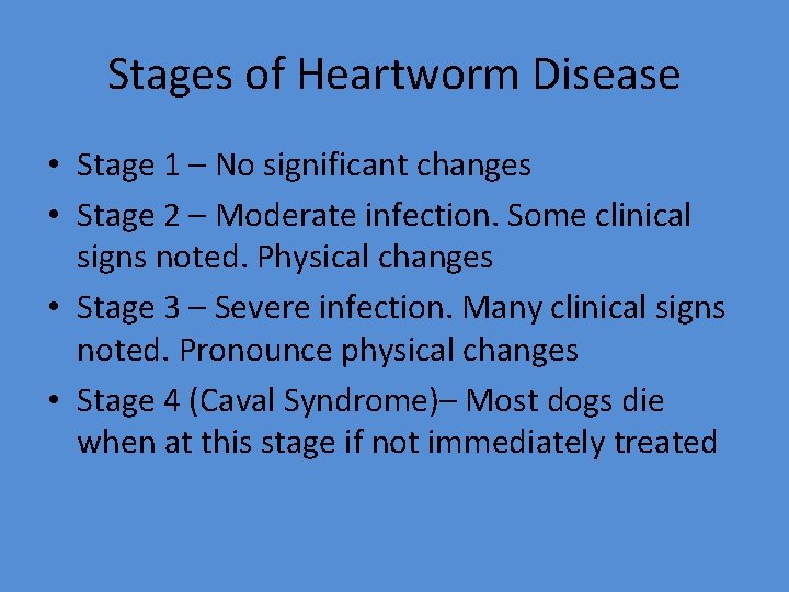 Stages of Heartworm Disease • Stage 1 – No significant changes • Stage 2