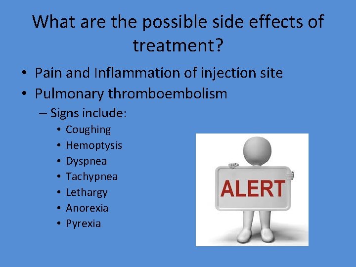 What are the possible side effects of treatment? • Pain and Inflammation of injection
