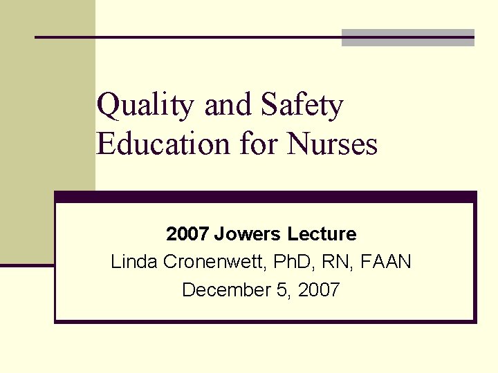 Quality and Safety Education for Nurses 2007 Jowers Lecture Linda Cronenwett, Ph. D, RN,