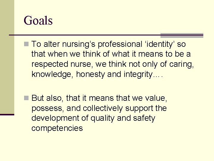 Goals n To alter nursing’s professional ‘identity’ so that when we think of what